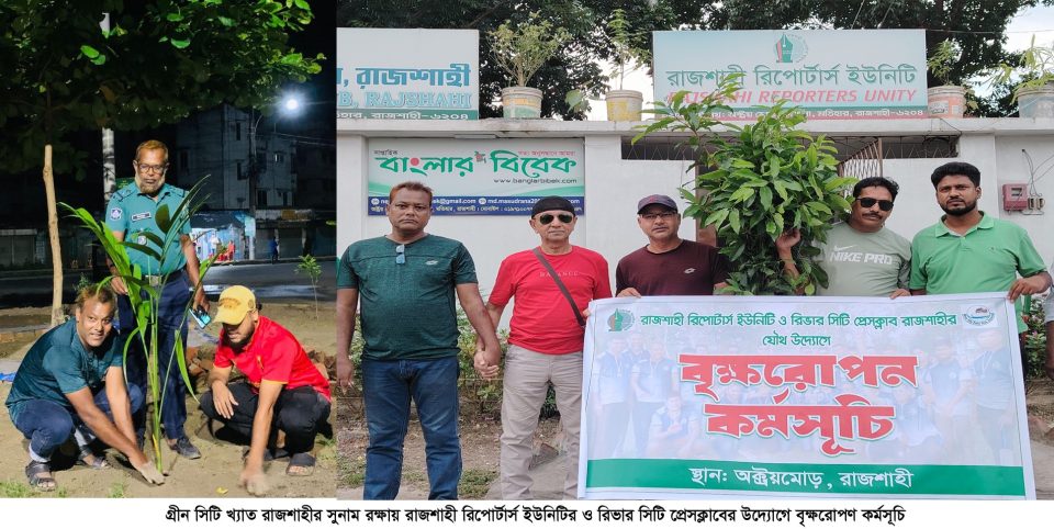 রাজশাহী রিপোর্টার্স ইউনিটির ও রিভার সিটি প্রেসক্লাবের উদ্যোগে বৃক্ষরোপণ কর্মসূচি